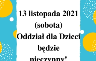 Plakat informujący o tym, że 13.11.2021r. Oddział dla Dzieci będzie nieczynny